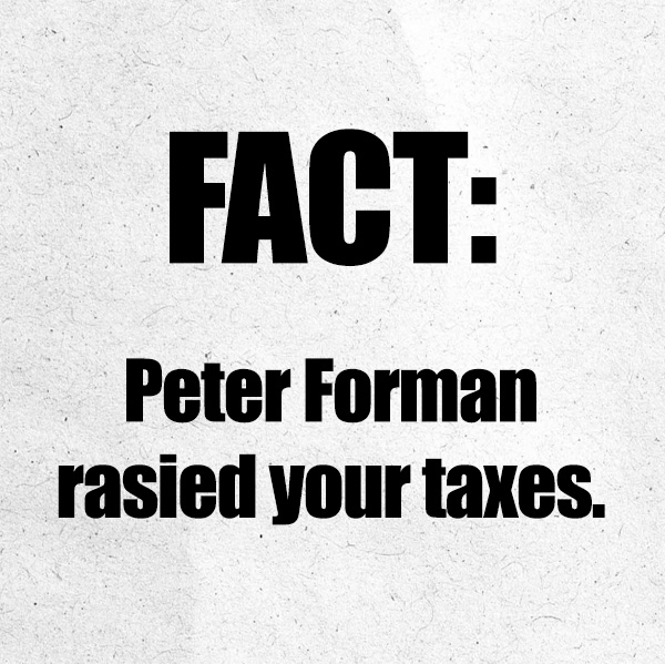 Peter Forman raised your taxes.